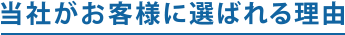 当社がお客様から選ばれる理由